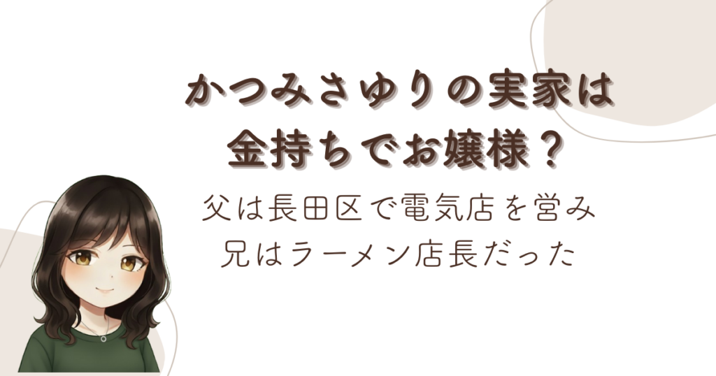 かつみさゆりの実家は金持ちでお嬢様？父は長田区で電気店を営み兄はラーメン店長だった