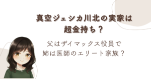 真空ジェシカ川北の実家は超金持ち?父はザイマックス役員で姉は医師のエリート家族?