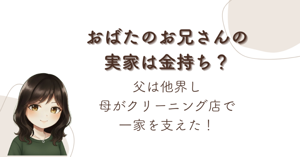 おばたのお兄さんの実家は金持ち？父は他界し母がクリーニング店で一家を支えた！