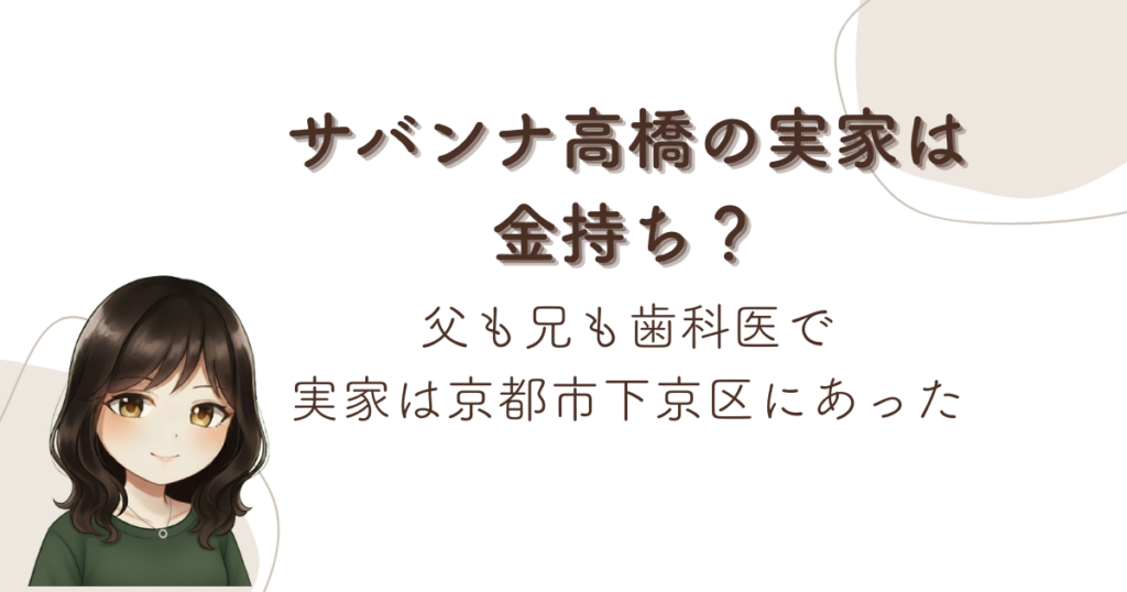 サバンナ高橋の実家は金持ち？父も兄も歯科医で実家は京都市下京区にあった