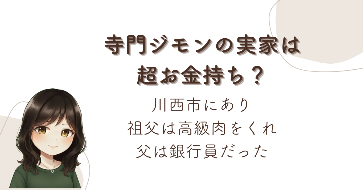 寺門ジモンの実家は超お金持ち？川西市にあり祖父は高級肉をくれ父は銀行員だった