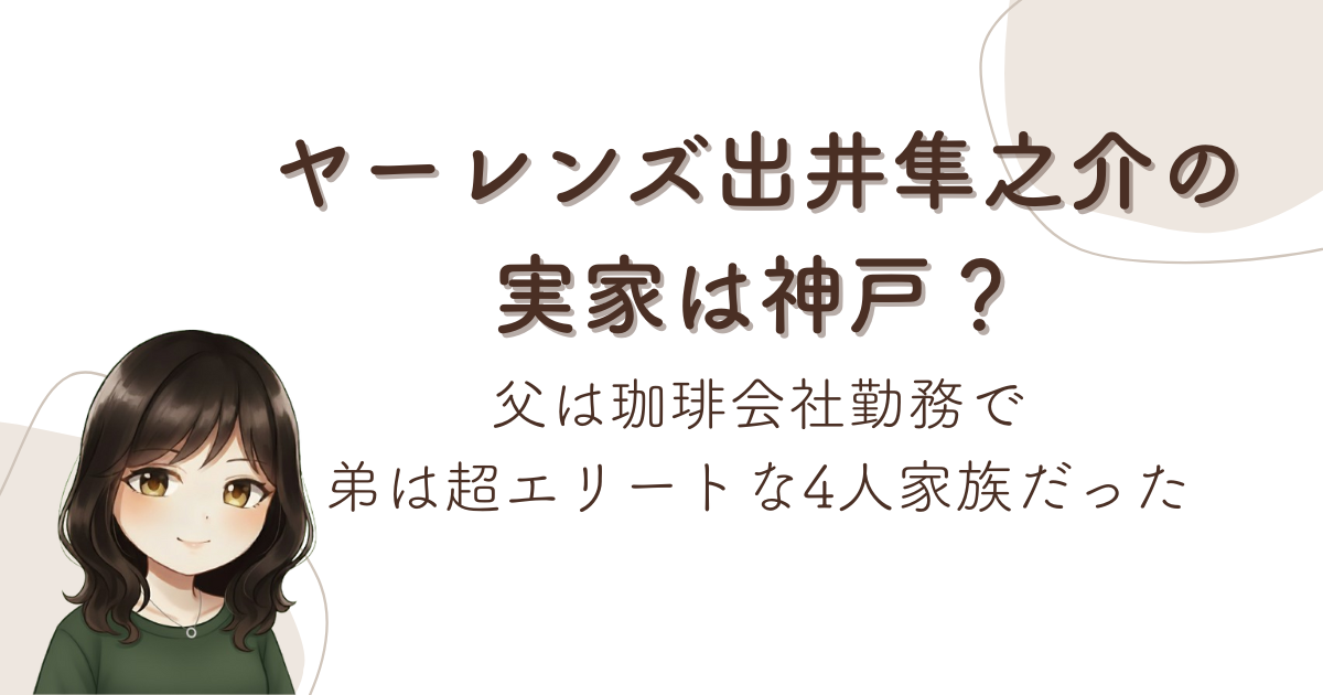 ヤーレンズ出井隼之介の実家は神戸?父は珈琲会社勤務で弟は超エリートな4人家族だった
