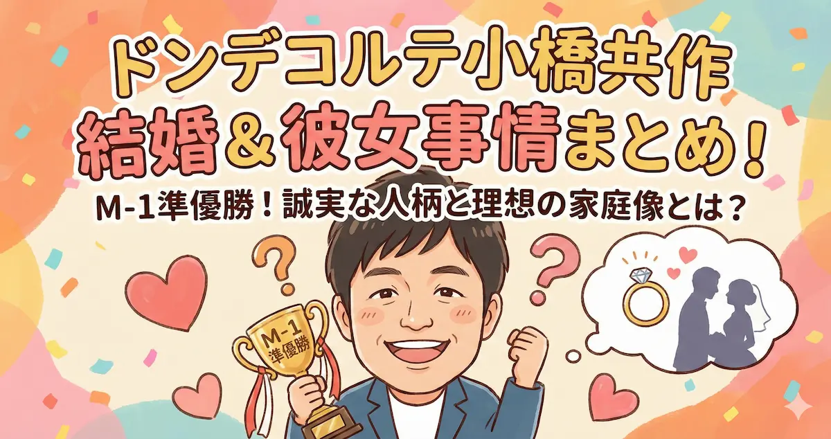 ドンデコルテ小橋共作の結婚・彼女事情まとめ！M-1準優勝者の誠実な人柄と理想の家庭像とは？
