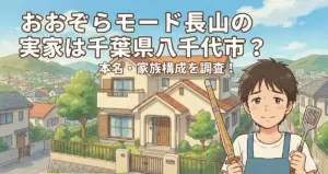 おおぞらモード長山の実家は千葉県八千代市?本名や両親・兄弟など家族構成を調査
