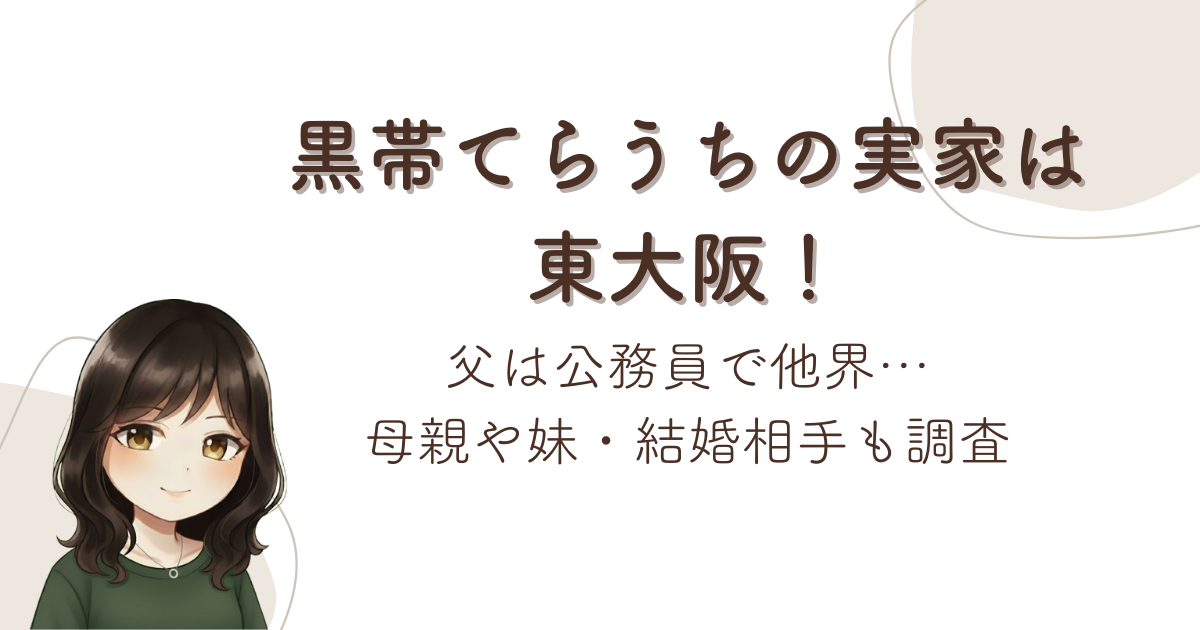 黒帯てらうちの実家は東大阪!父は公務員で他界…母親や妹・結婚相手も調査
