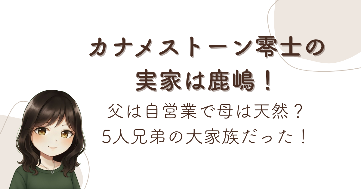 カナメストーン零士の実家は鹿嶋!父は自営業で母は天然?5人兄弟の大家族だった!