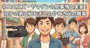 ネコニスズ・ヤマゲンの肌事情と実家!双子の弟と組むチームや亡き父の職業