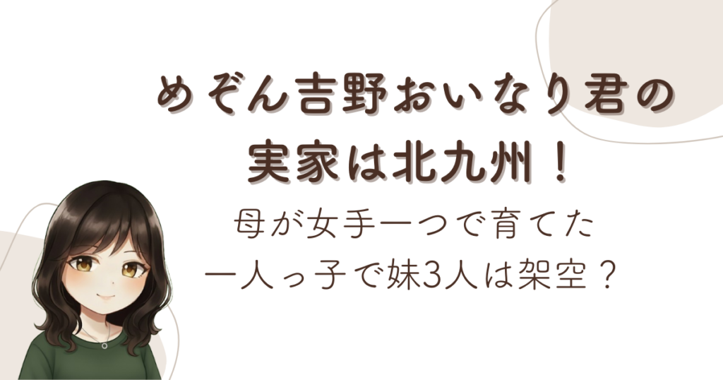めぞん吉野おいなり君の実家は北九州！母が女手一つで育てた一人っ子で妹3人は架空？